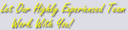 Let Our Highly Experienced Team Work With You!